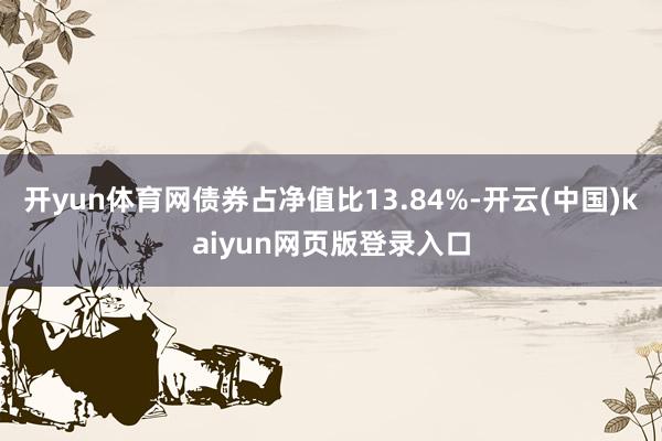 开yun体育网债券占净值比13.84%-开云(中国)kaiyun网页版登录入口